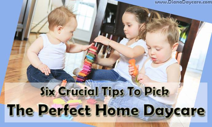 Six Crucial Tips To Pick The Perfect Home Daycare